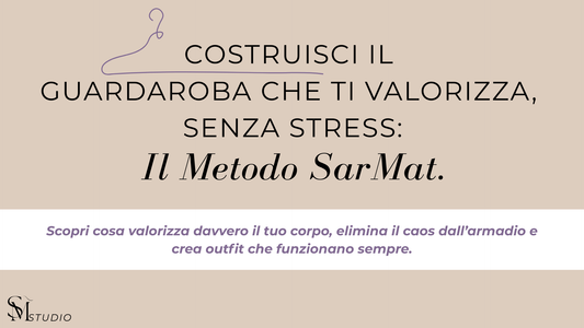 Costruisci il guardaroba che ti valorizza, senza stress: Il metodo SarMat.